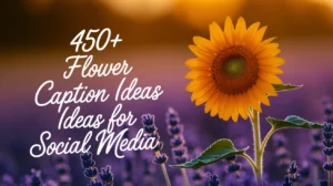 450+ Flower Caption Ideas for Social Media
