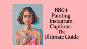 680+ Painting Instagram Captions: The Ultimate Guide