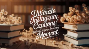 Ultimate Instagram Captions: Quotes & Sayings for Every Moment