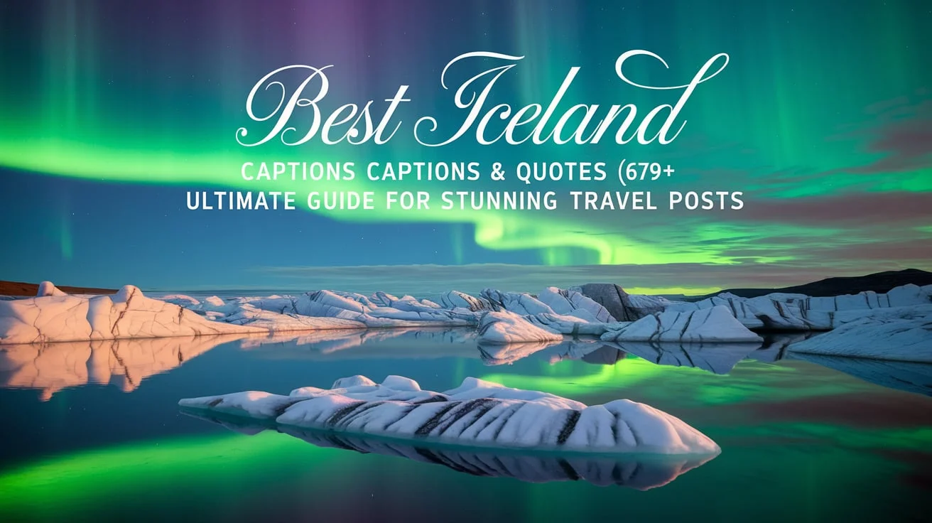 Best Iceland Captions & Quotes (679+): Ultimate Guide for Stunning Travel Posts
