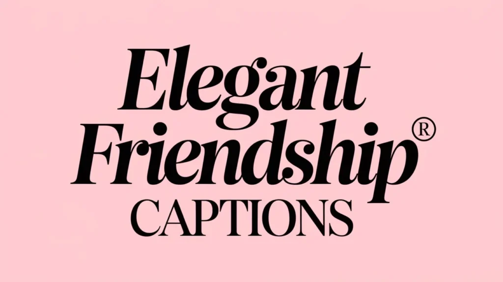 Elegant Friendship Captions